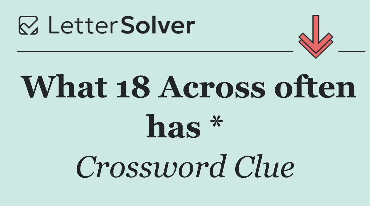 What 18 Across often has *