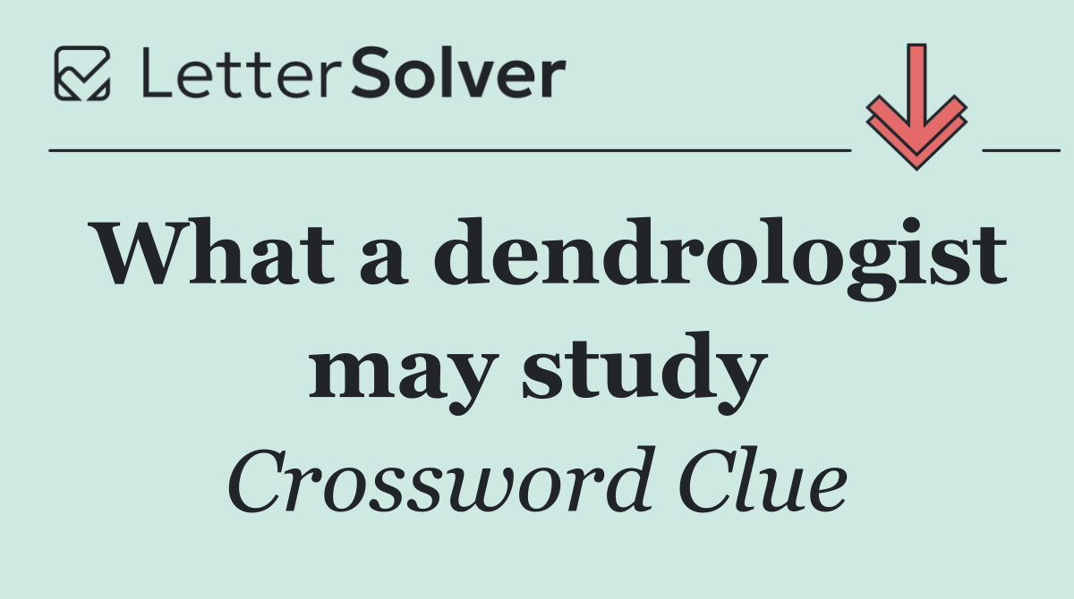 What a dendrologist may study