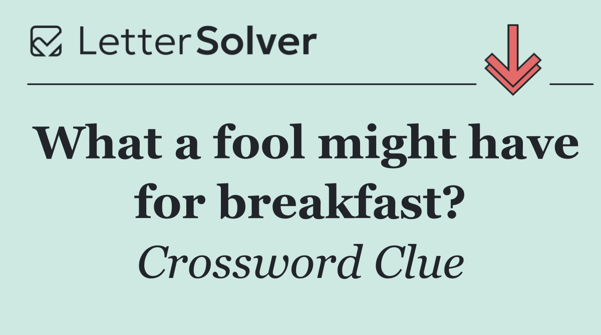 What a fool might have for breakfast?