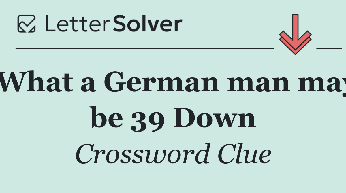 What a German man may be 39 Down