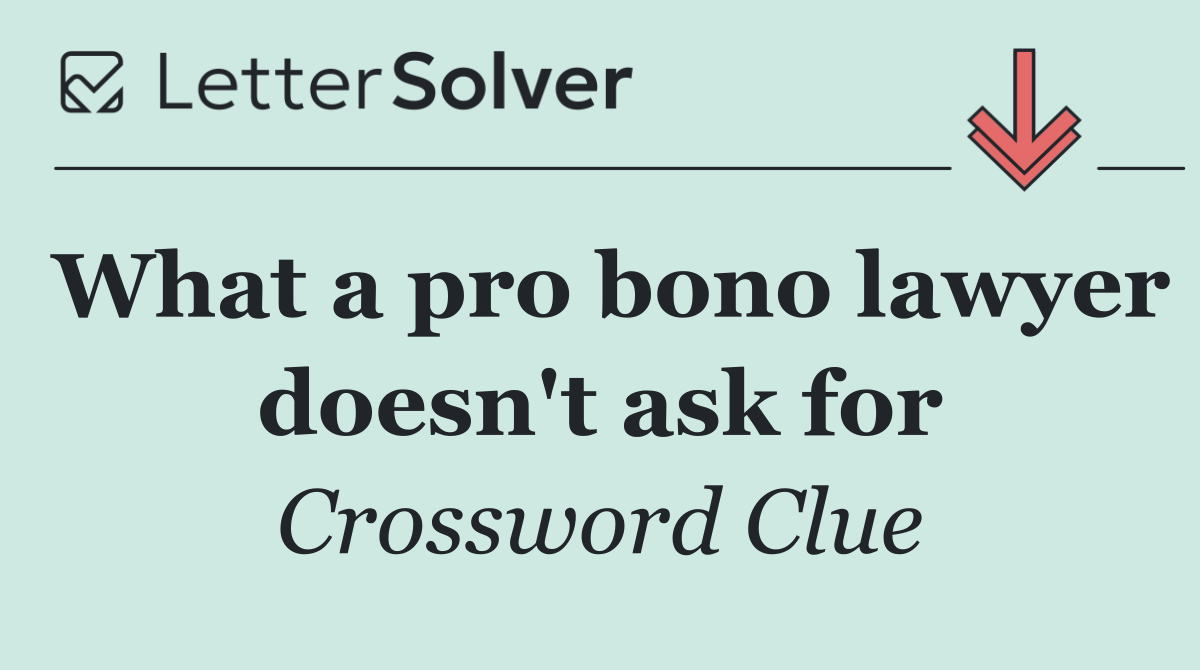 What a pro bono lawyer doesn't ask for