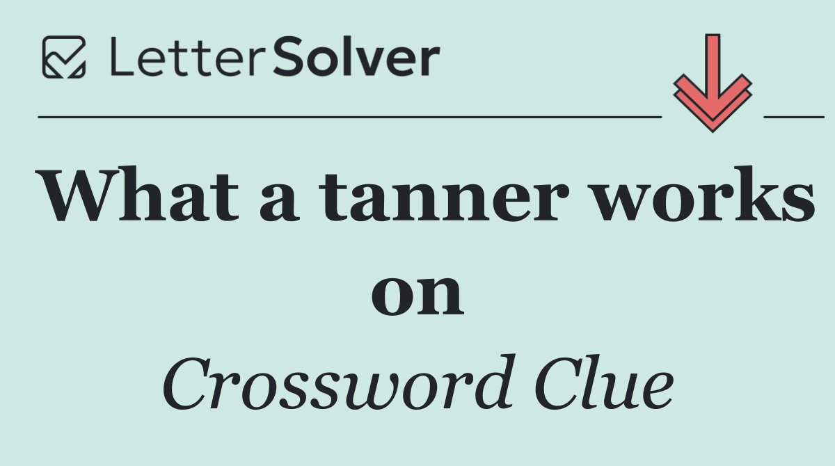 What a tanner works on