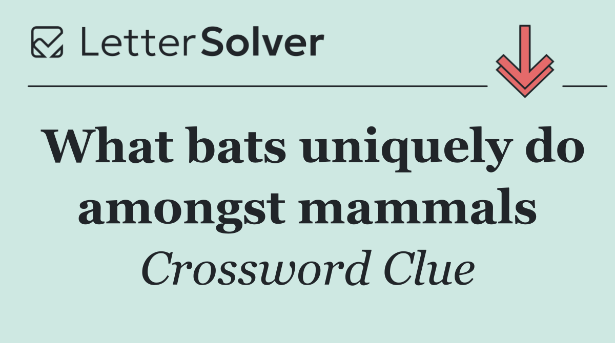 What bats uniquely do amongst mammals