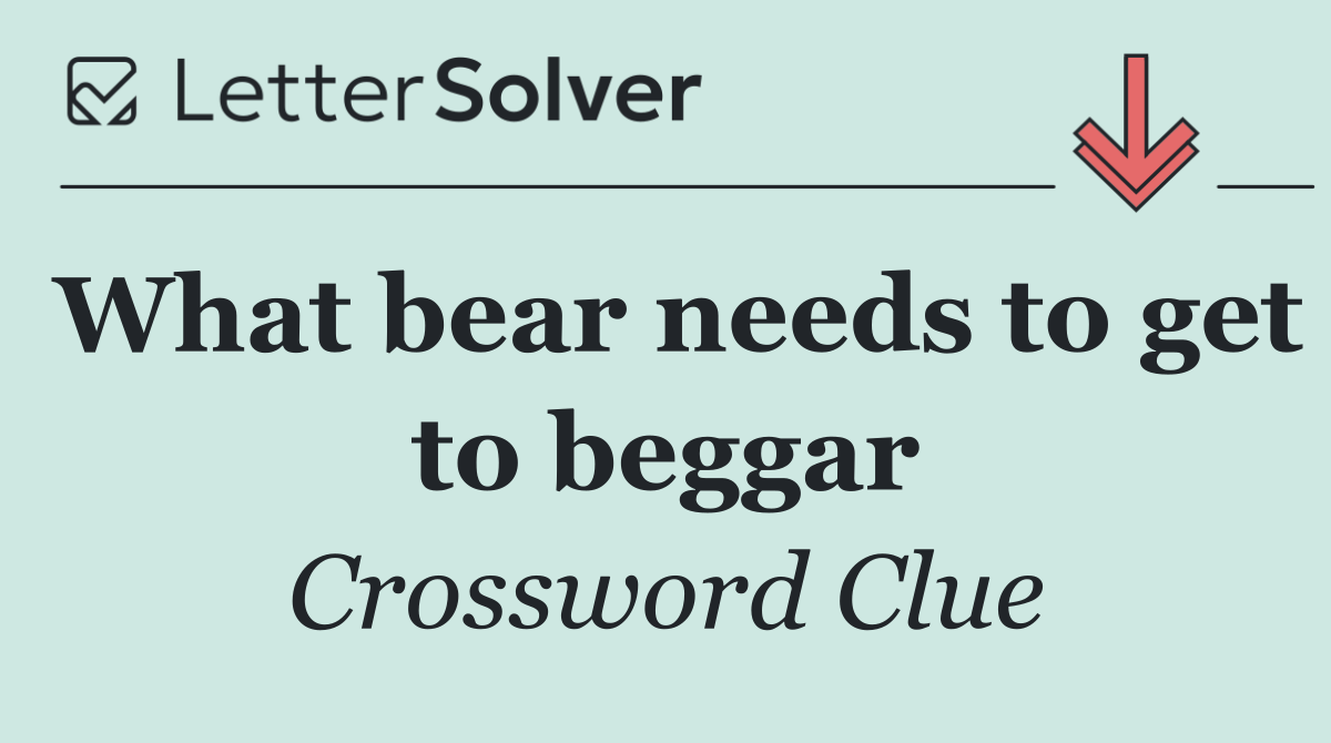 What bear needs to get to beggar