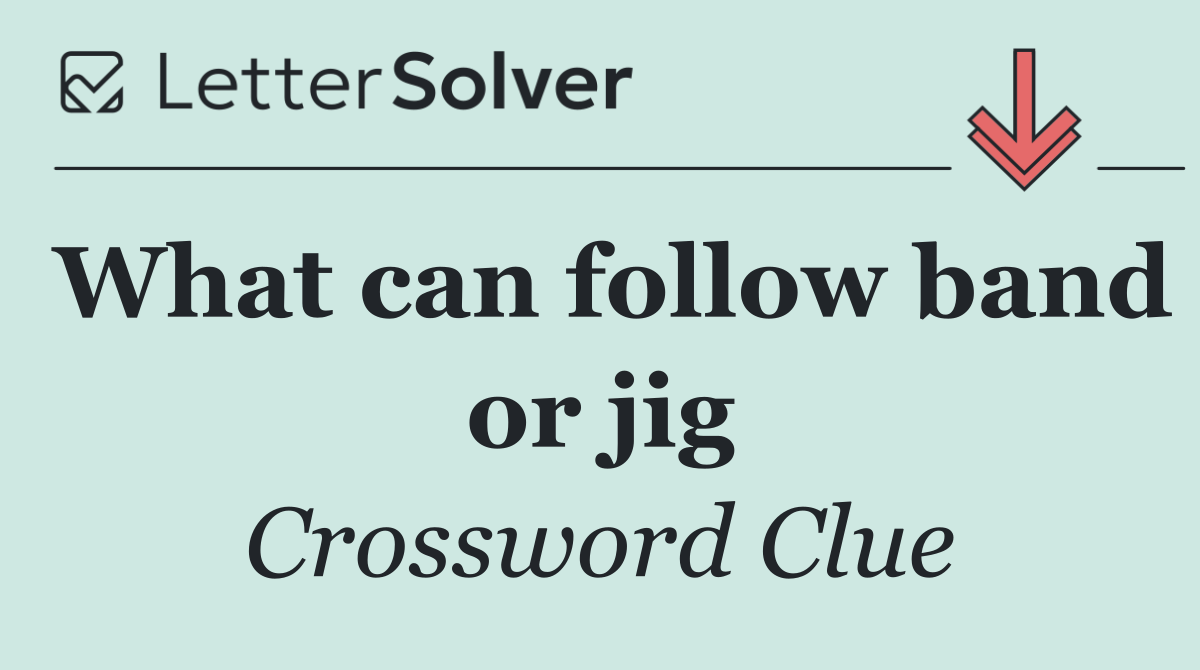 What can follow band or jig