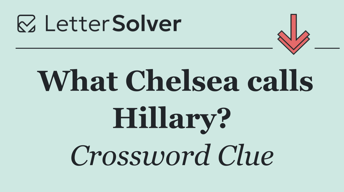 What Chelsea calls Hillary?