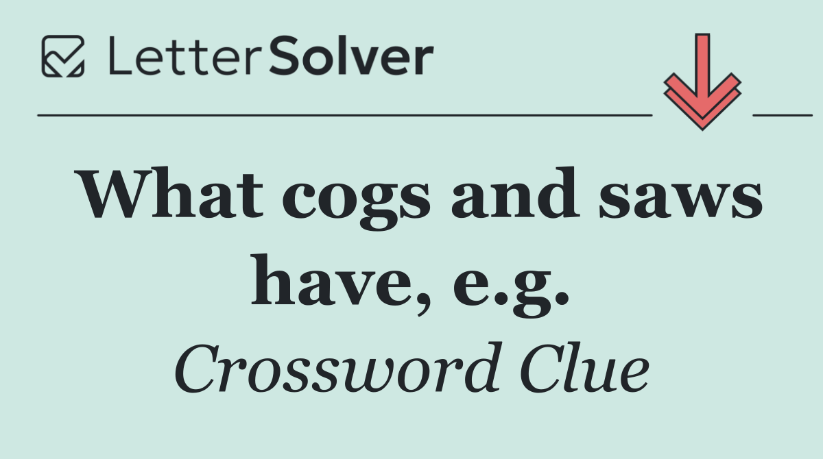 What cogs and saws have, e.g.