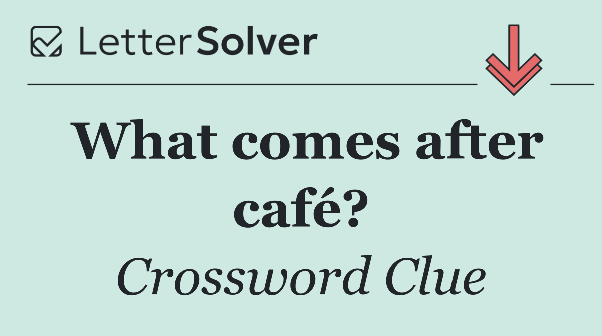 What comes after café?