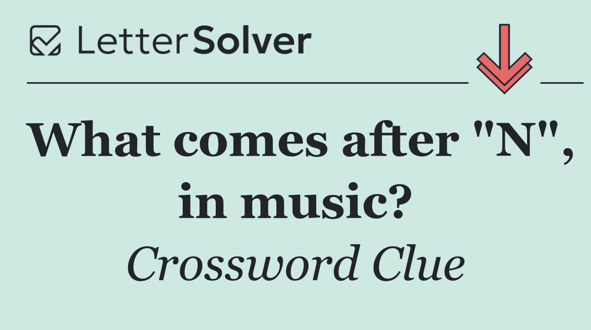 What comes after "N", in music?