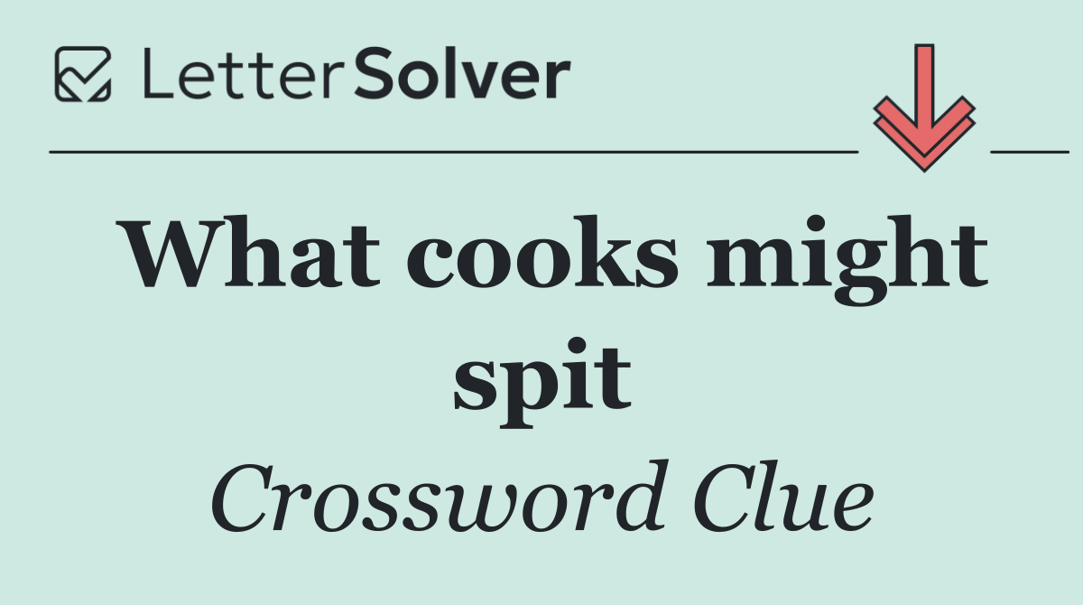 What cooks might spit