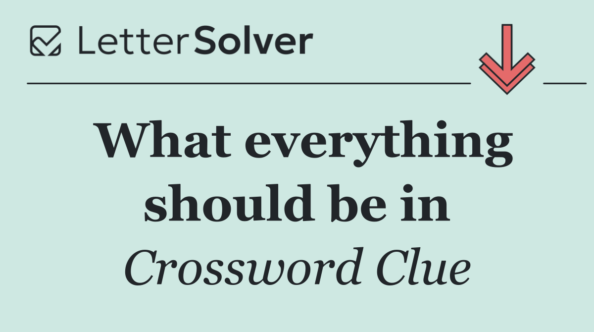 What everything should be in