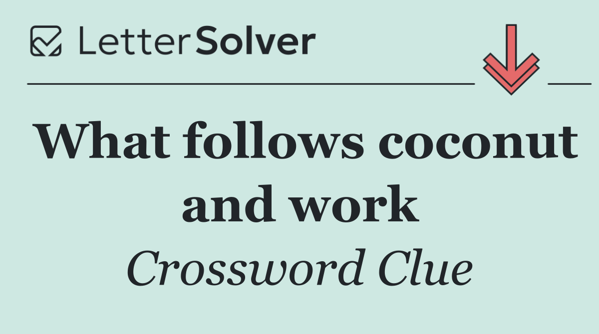 What follows coconut and work