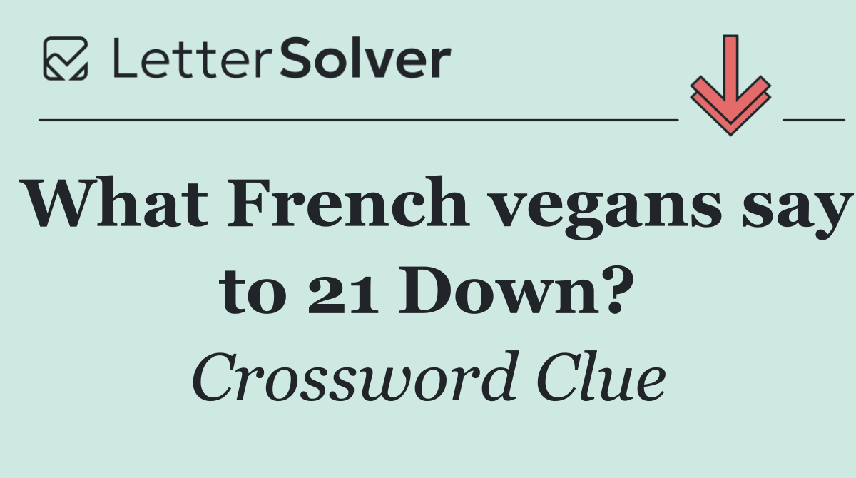 What French vegans say to 21 Down?