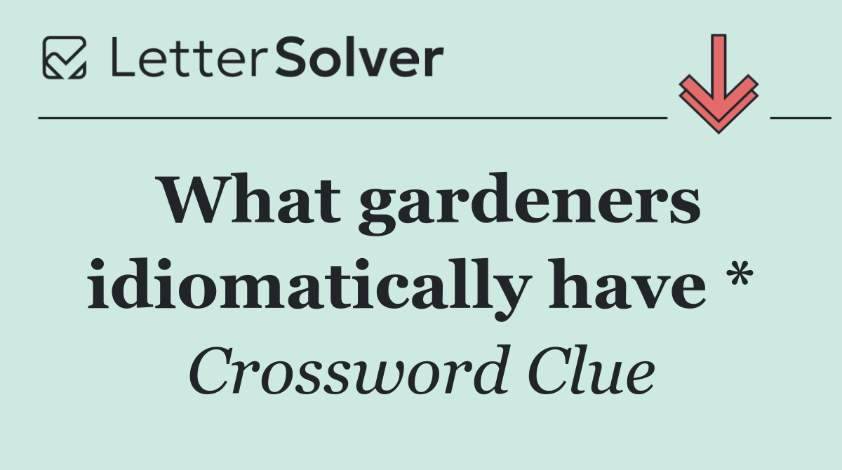 What gardeners idiomatically have *