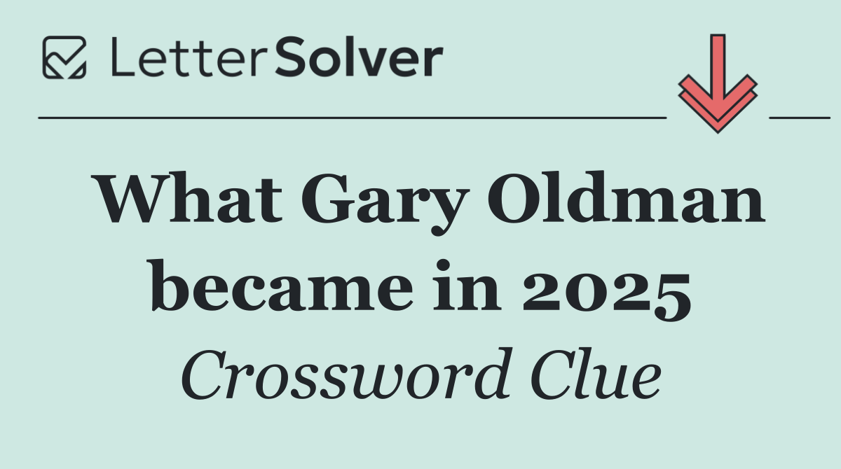 What Gary Oldman became in 2025