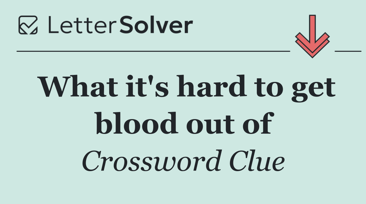 What it's hard to get blood out of