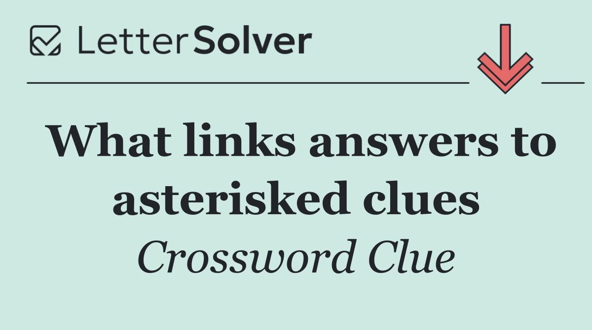 What links answers to asterisked clues