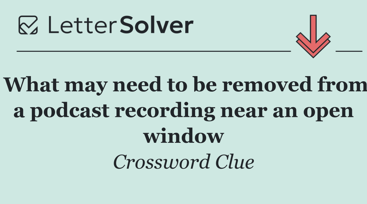 What may need to be removed from a podcast recording near an open window