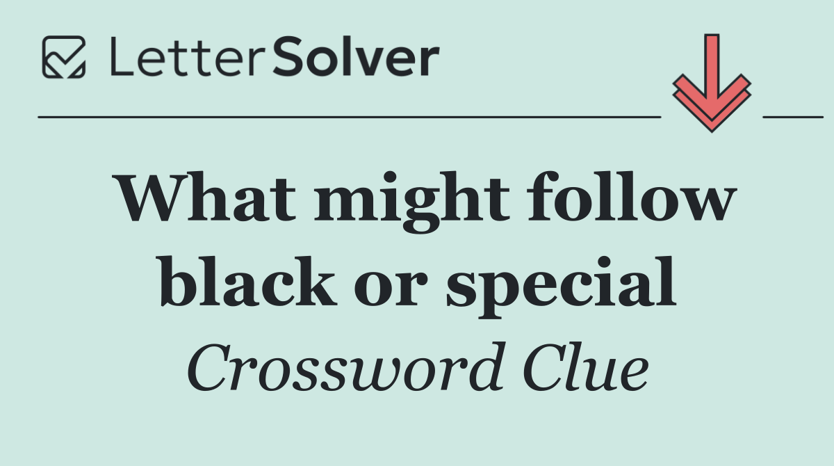 What might follow black or special