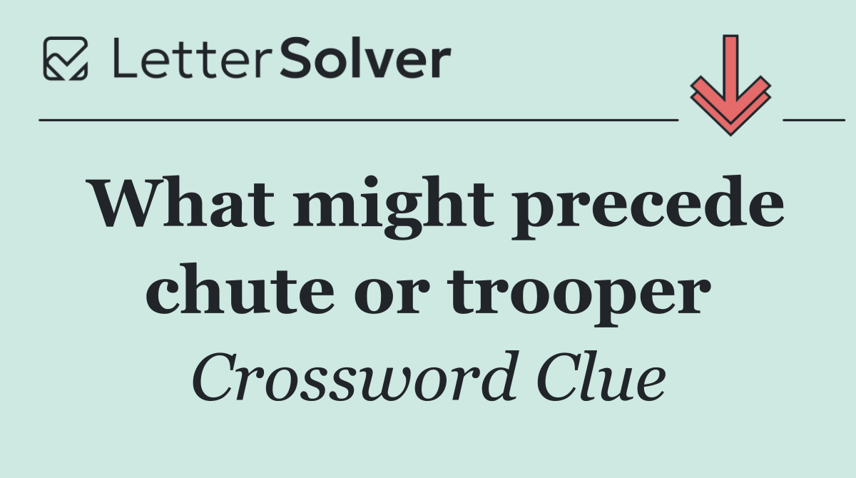 What might precede chute or trooper