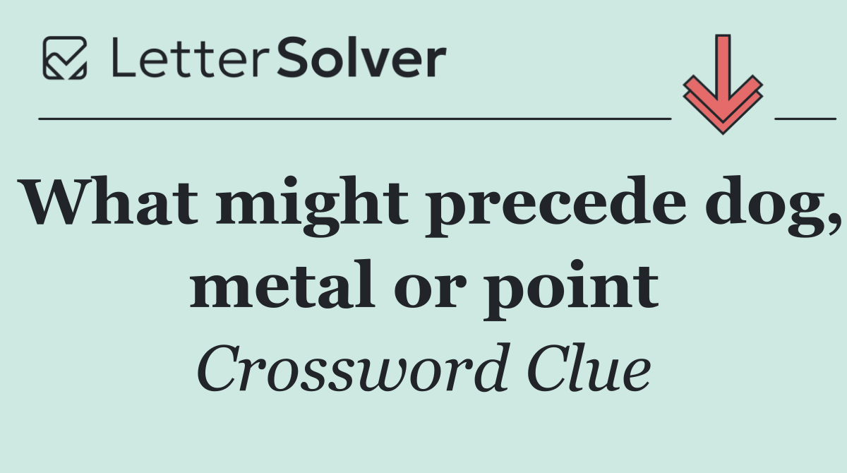 What might precede dog, metal or point