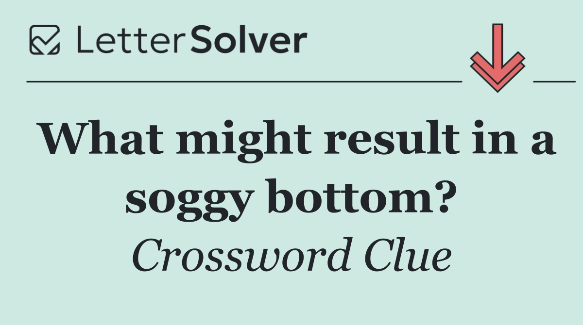 What might result in a soggy bottom?