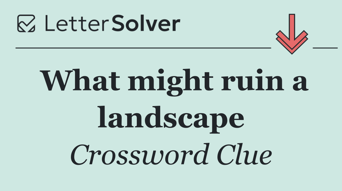 What might ruin a landscape