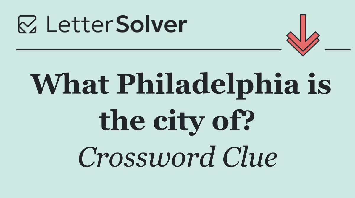What Philadelphia is the city of?
