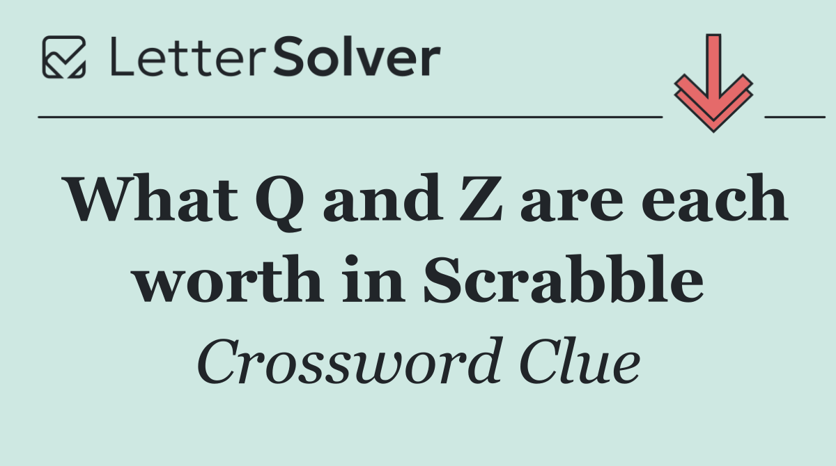 What Q and Z are each worth in Scrabble