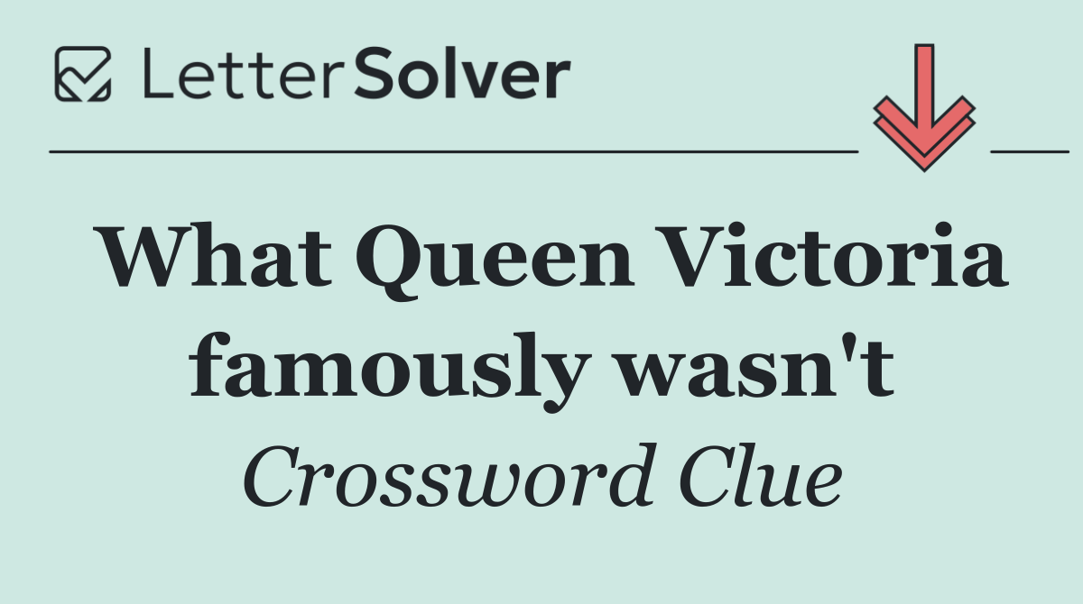 What Queen Victoria famously wasn't