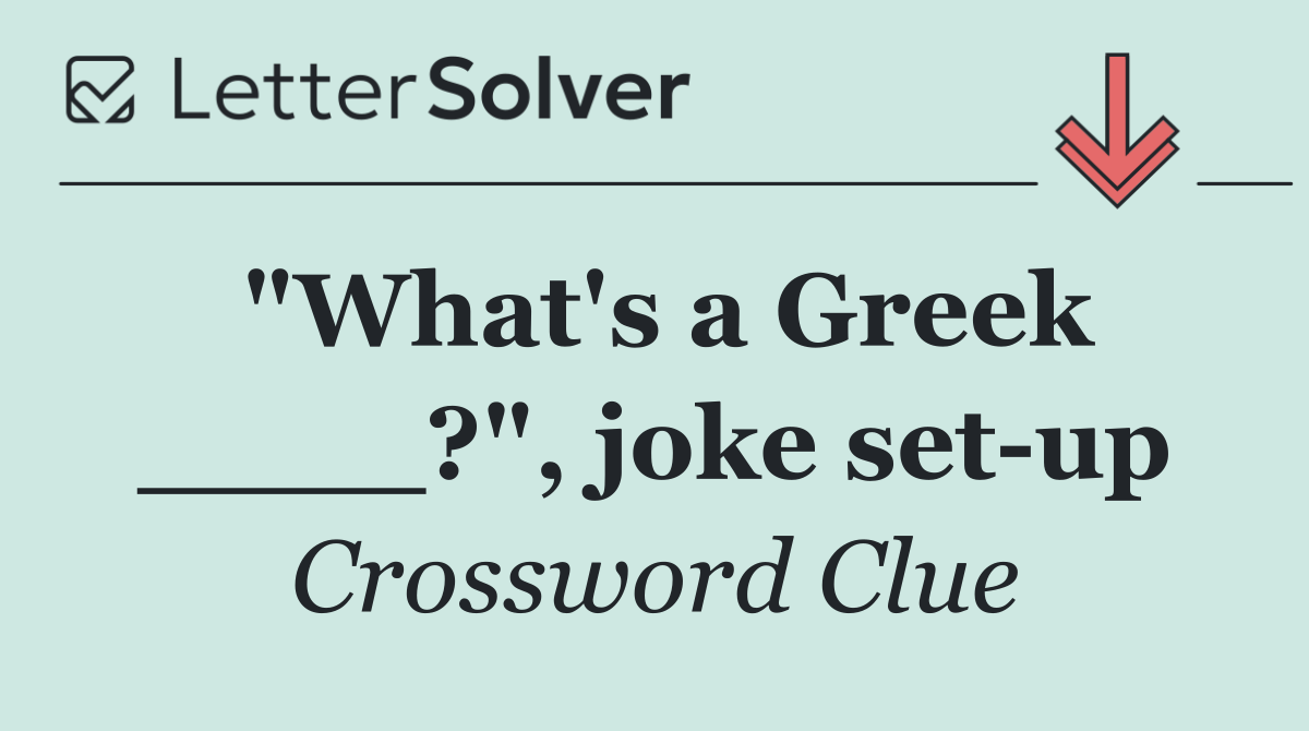 "What's a Greek ____?", joke set up