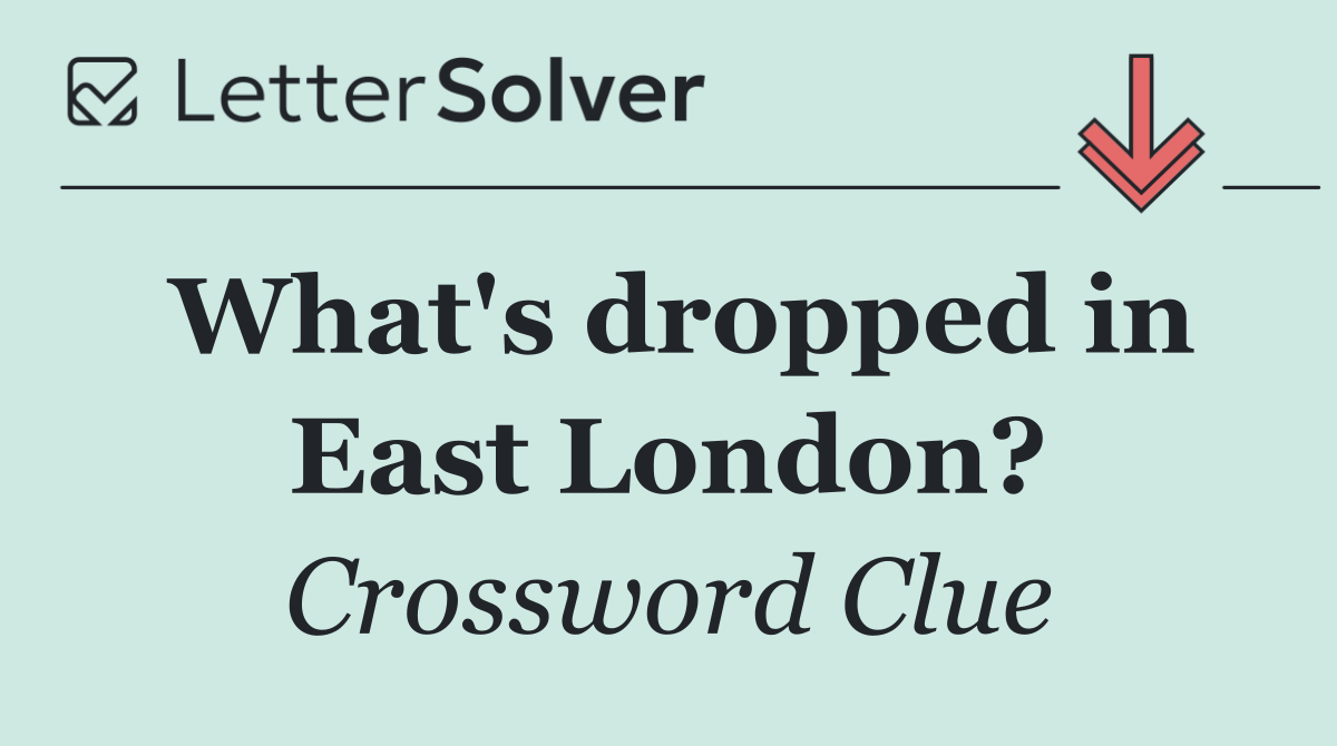 What's dropped in East London?
