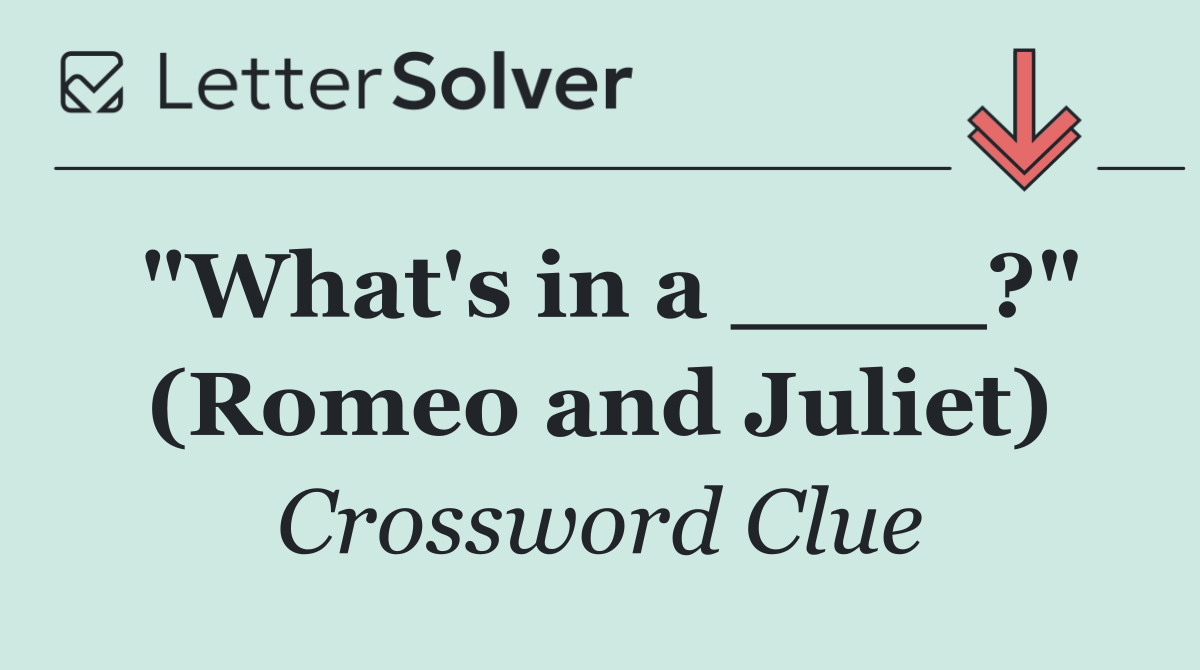 "What's in a ____?" (Romeo and Juliet)