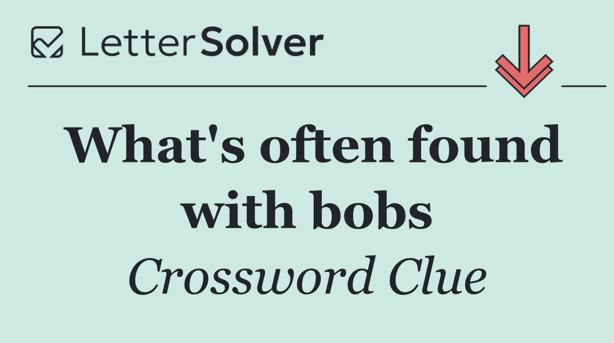 What's often found with bobs