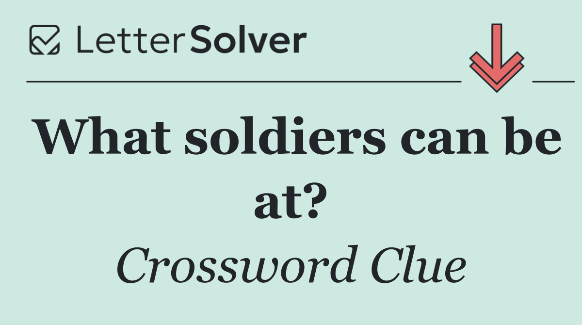 What soldiers can be at?