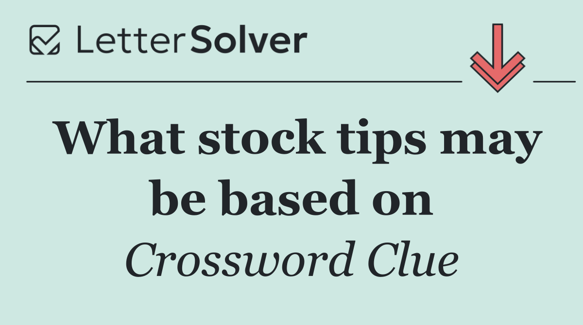 What stock tips may be based on