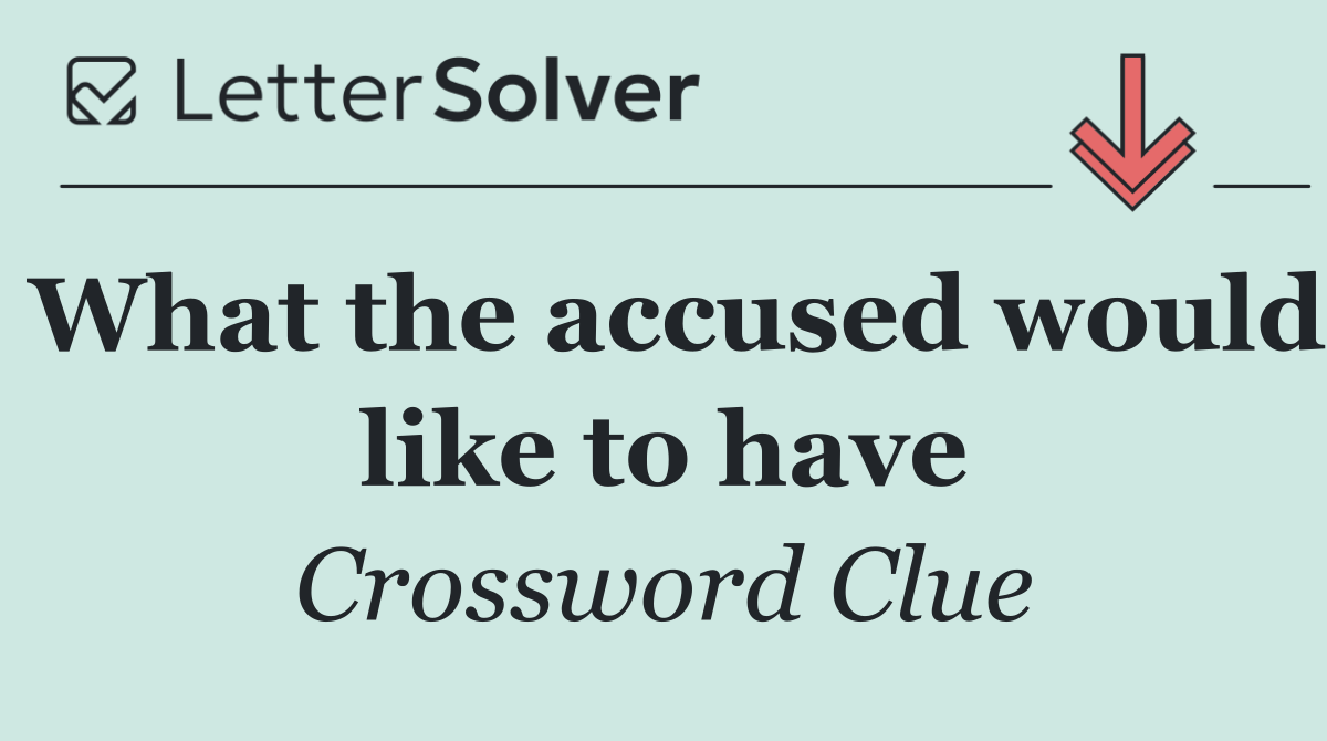 What the accused would like to have