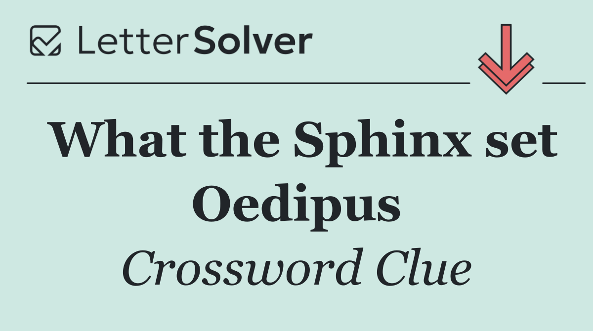 What the Sphinx set Oedipus