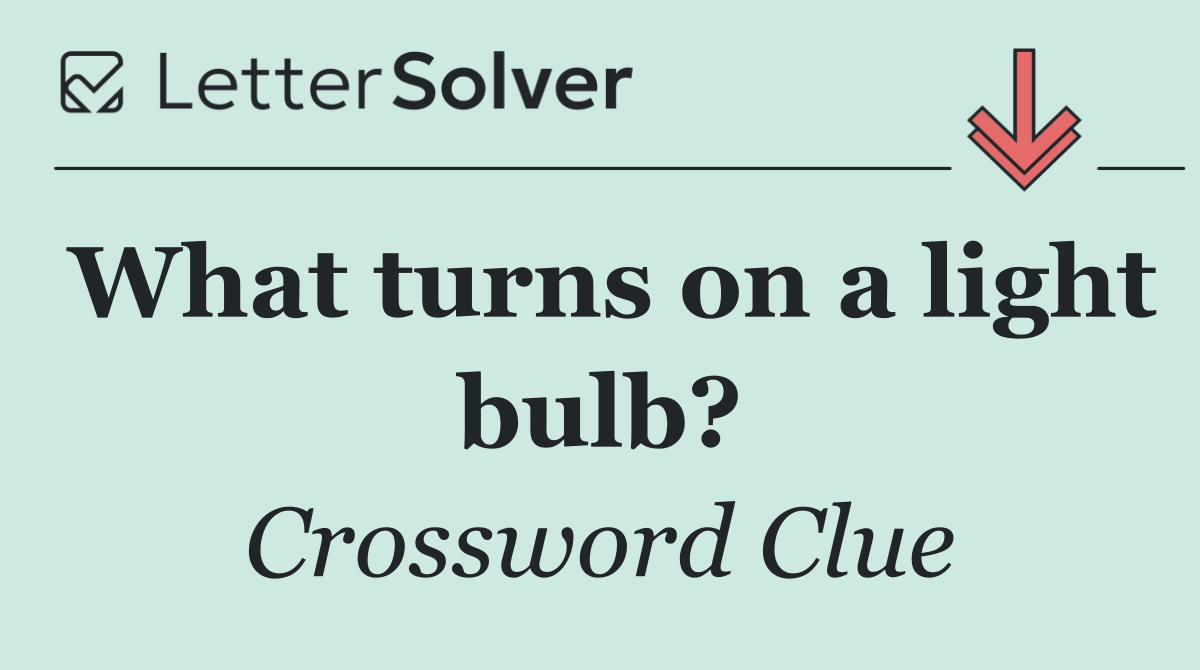 What turns on a light bulb?
