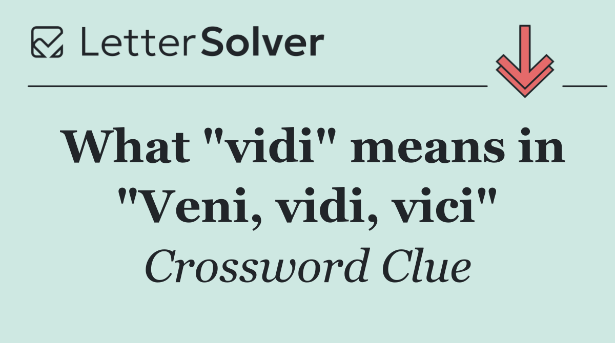 What "vidi" means in "Veni, vidi, vici"