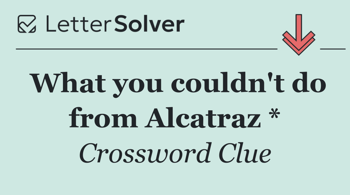 What you couldn't do from Alcatraz *