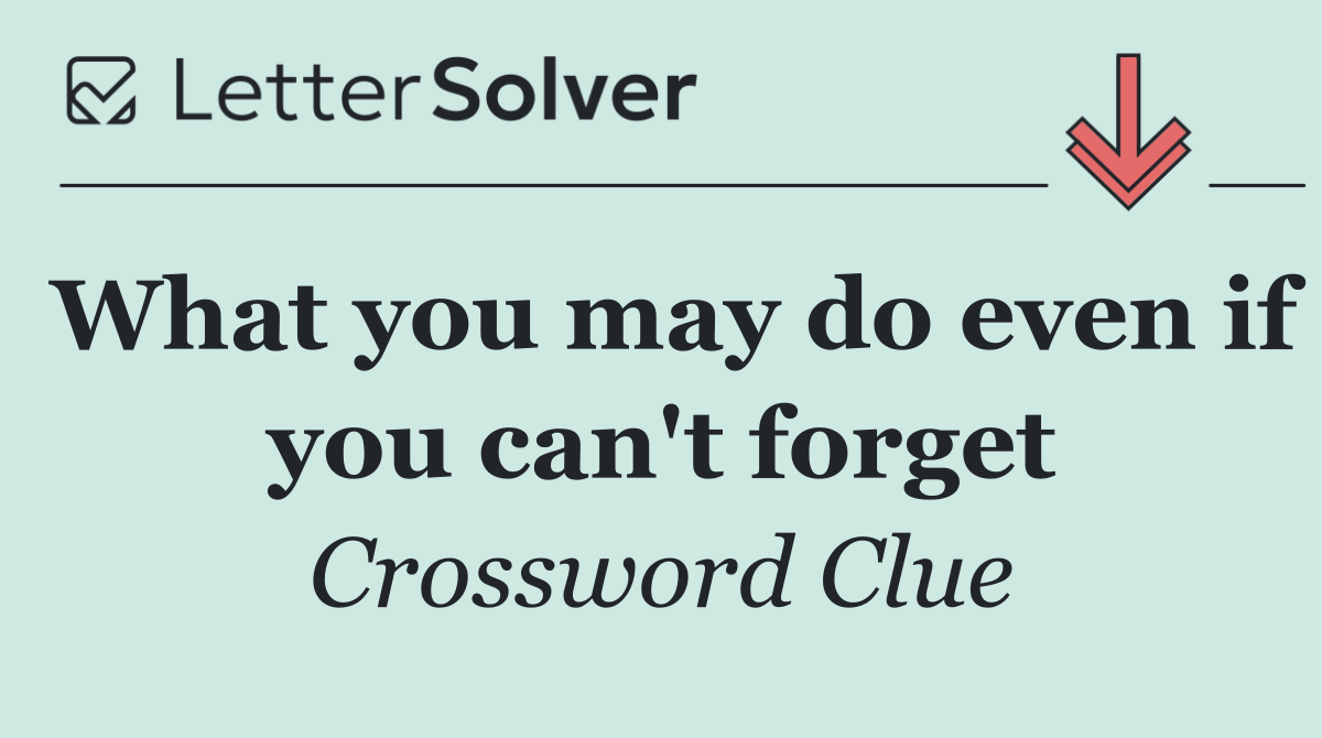 What you may do even if you can't forget