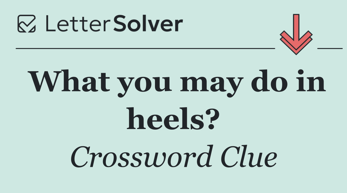 What you may do in heels?
