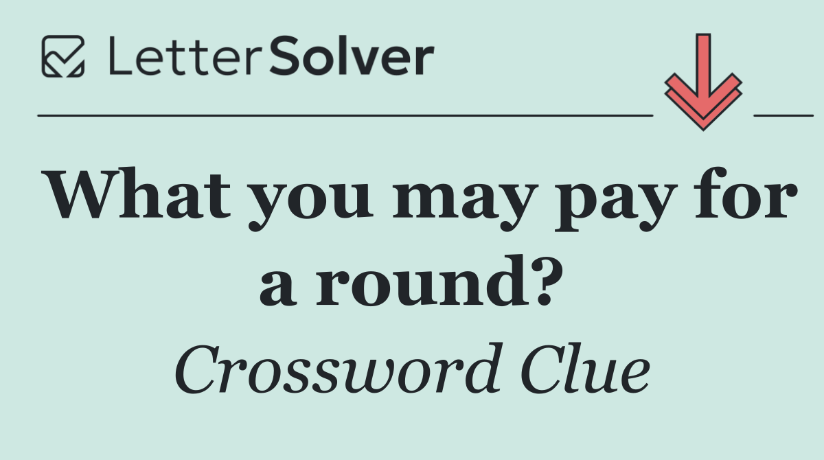 What you may pay for a round?