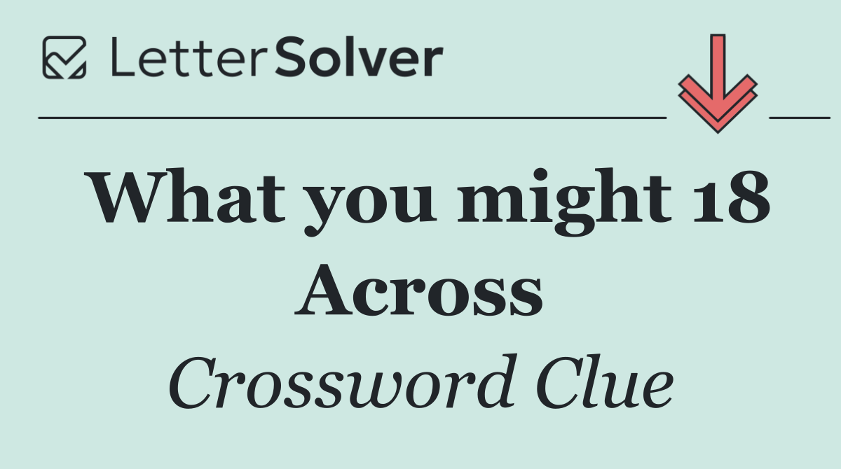 What you might 18 Across