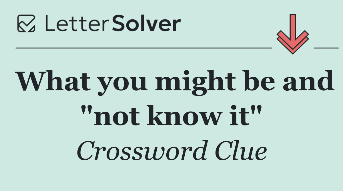 What you might be and "not know it"