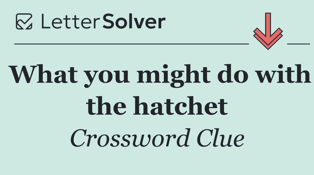 What you might do with the hatchet