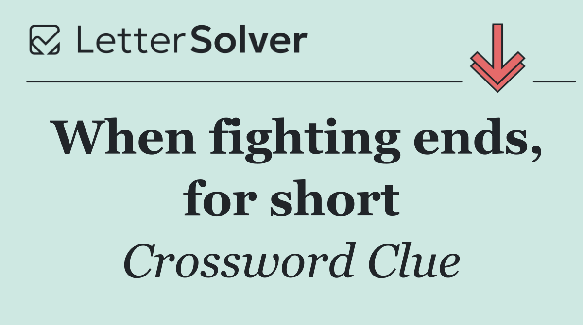 When fighting ends, for short