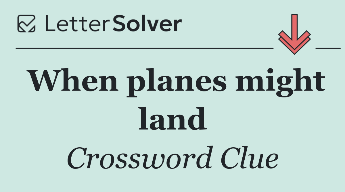 When planes might land