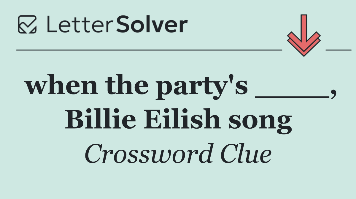 when the party's ____, Billie Eilish song